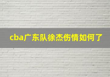 cba广东队徐杰伤情如何了