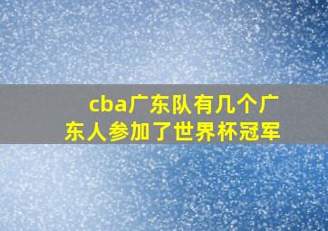 cba广东队有几个广东人参加了世界杯冠军