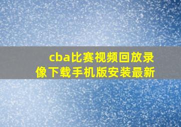 cba比赛视频回放录像下载手机版安装最新