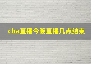 cba直播今晚直播几点结束