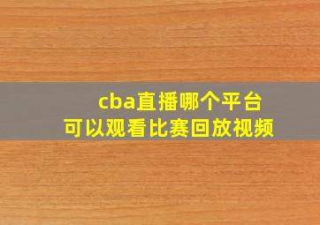 cba直播哪个平台可以观看比赛回放视频