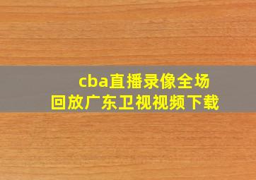 cba直播录像全场回放广东卫视视频下载