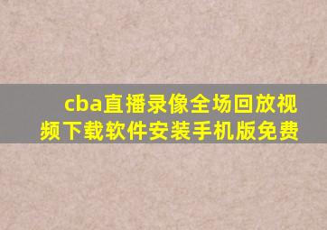 cba直播录像全场回放视频下载软件安装手机版免费