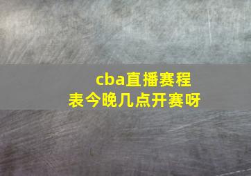 cba直播赛程表今晚几点开赛呀