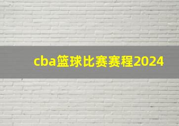 cba篮球比赛赛程2024