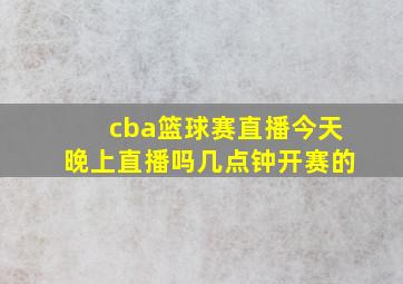 cba篮球赛直播今天晚上直播吗几点钟开赛的