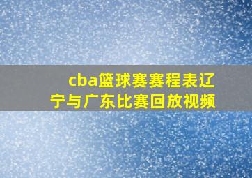 cba篮球赛赛程表辽宁与广东比赛回放视频