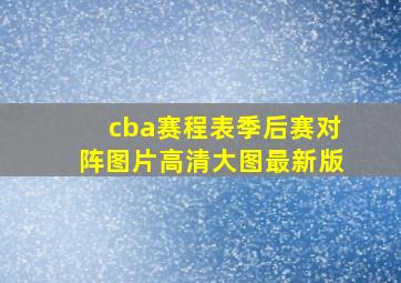 cba赛程表季后赛对阵图片高清大图最新版