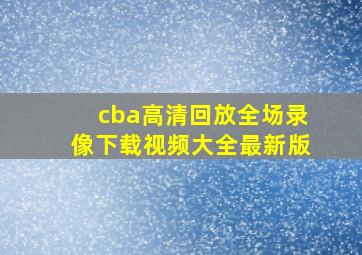 cba高清回放全场录像下载视频大全最新版