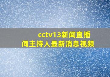 cctv13新闻直播间主持人最新消息视频