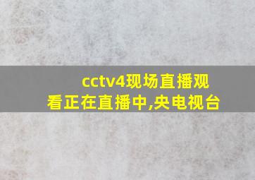 cctv4现场直播观看正在直播中,央电视台