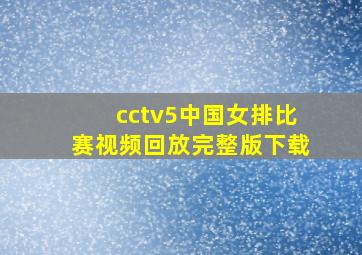 cctv5中国女排比赛视频回放完整版下载