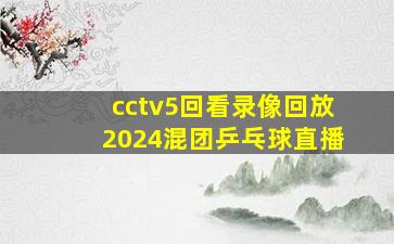 cctv5回看录像回放2024混团乒乓球直播