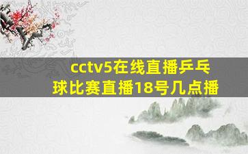 cctv5在线直播乒乓球比赛直播18号几点播