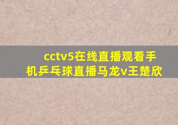 cctv5在线直播观看手机乒乓球直播马龙v王楚欣