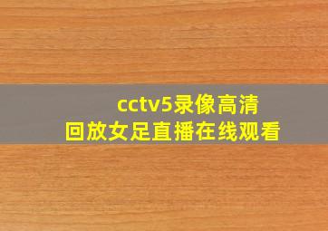 cctv5录像高清回放女足直播在线观看