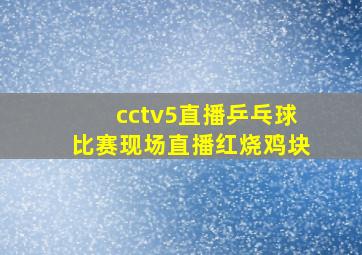 cctv5直播乒乓球比赛现场直播红烧鸡块