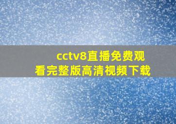 cctv8直播免费观看完整版高清视频下载