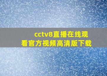 cctv8直播在线观看官方视频高清版下载