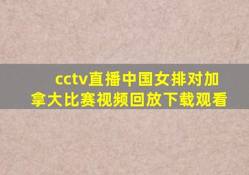 cctv直播中国女排对加拿大比赛视频回放下载观看