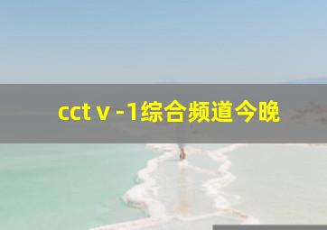 cctⅴ-1综合频道今晚