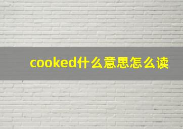 cooked什么意思怎么读