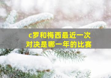 c罗和梅西最近一次对决是哪一年的比赛