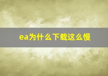 ea为什么下载这么慢