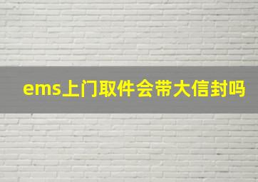 ems上门取件会带大信封吗