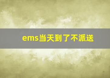 ems当天到了不派送