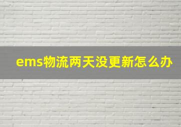 ems物流两天没更新怎么办