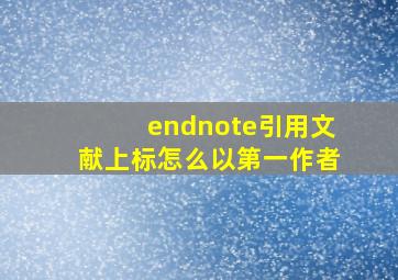 endnote引用文献上标怎么以第一作者