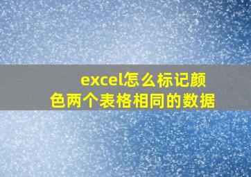 excel怎么标记颜色两个表格相同的数据