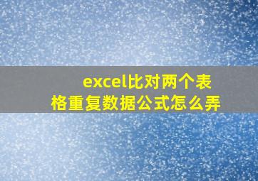 excel比对两个表格重复数据公式怎么弄