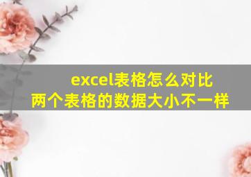 excel表格怎么对比两个表格的数据大小不一样