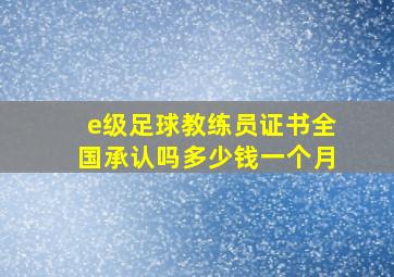 e级足球教练员证书全国承认吗多少钱一个月