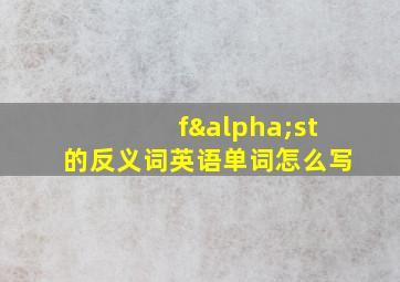 fαst的反义词英语单词怎么写