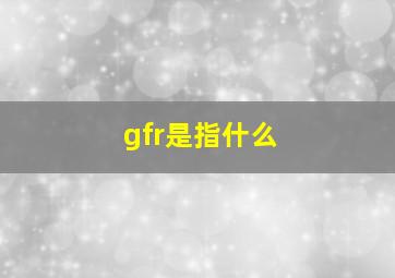 gfr是指什么