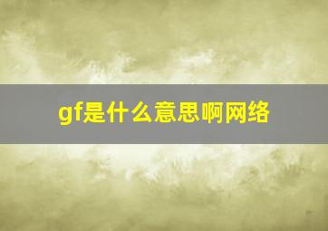 gf是什么意思啊网络