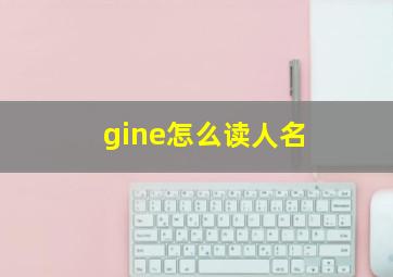 gine怎么读人名