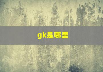 gk是哪里