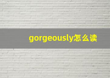 gorgeously怎么读