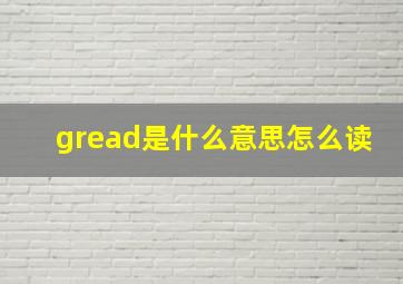 gread是什么意思怎么读