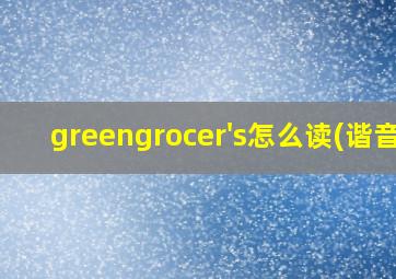 greengrocer's怎么读(谐音)