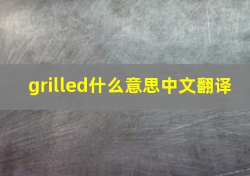 grilled什么意思中文翻译