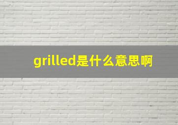 grilled是什么意思啊