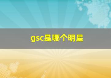 gsc是哪个明星