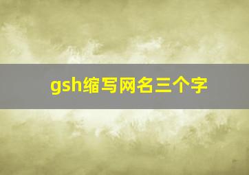 gsh缩写网名三个字