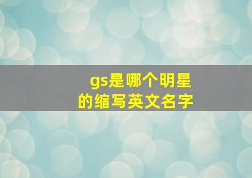 gs是哪个明星的缩写英文名字