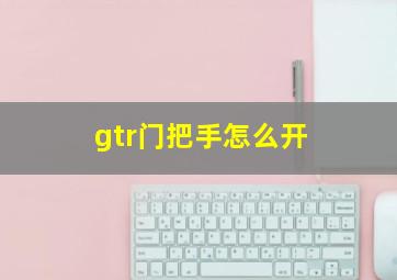 gtr门把手怎么开